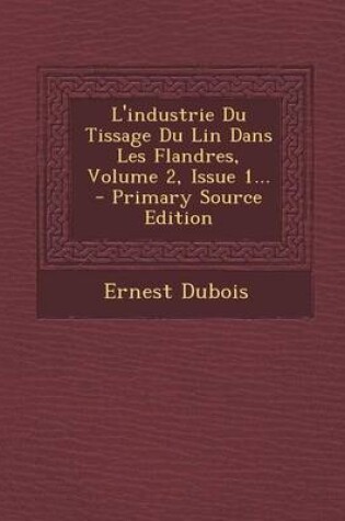 Cover of L'industrie Du Tissage Du Lin Dans Les Flandres, Volume 2, Issue 1...