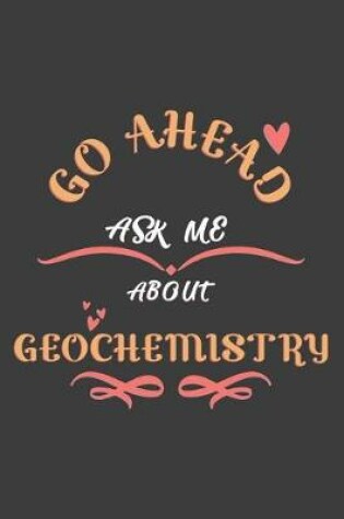 Cover of Go Ahead Ask Me About Geochemistry