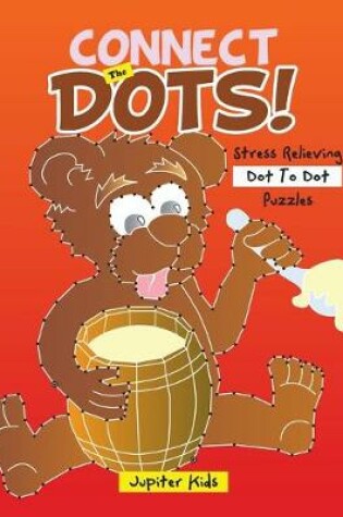 Cover of Connect The Dots! Stress Relieving Dot To Dot Puzzles