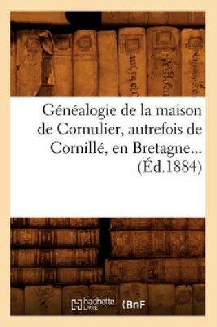 Cover of Genealogie de la Maison de Cornulier, Autrefois de Cornille, En Bretagne (Ed.1884)