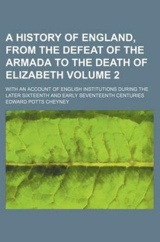 Cover of A History of England, from the Defeat of the Armada to the Death of Elizabeth; With an Account of English Institutions During the Later Sixteenth and Early Seventeenth Centuries Volume 2