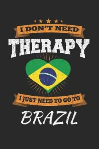 Cover of I Don't Need Therapy I Just Need To Go To Brazil