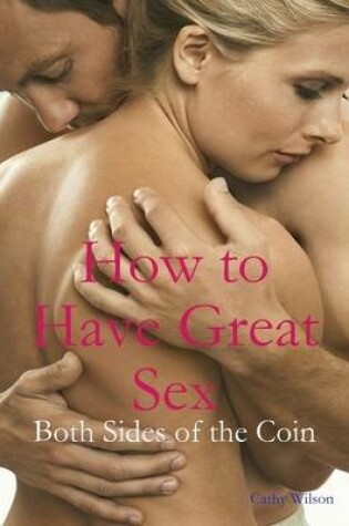 Cover of How to Have Great Sex: Both Sides of the Coin