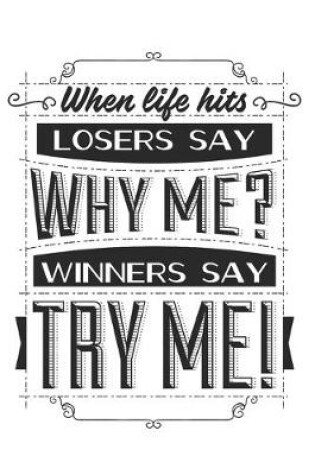 Cover of When Life Hits Losers Say Why Me? Winners Say Try Me!