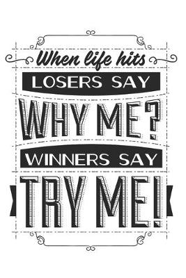 Book cover for When Life Hits Losers Say Why Me? Winners Say Try Me!