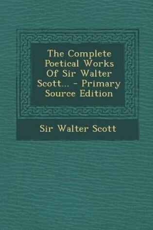 Cover of The Complete Poetical Works of Sir Walter Scott... - Primary Source Edition