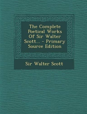 Book cover for The Complete Poetical Works of Sir Walter Scott... - Primary Source Edition