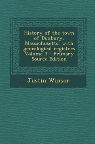 Cover of History of the Town of Duxbury, Massachusetts, with Genealogical Registers Volume 3 - Primary Source Edition