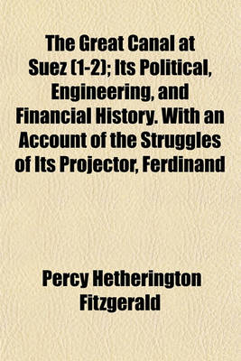 Book cover for The Great Canal at Suez (Volume 1-2); Its Political, Engineering, and Financial History. with an Account of the Struggles of Its Projector, Ferdinand de Lesseps