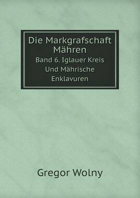 Book cover for Die Markgrafschaft Mähren Band 6. Iglauer Kreis Und Mährische Enklavuren