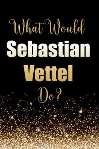 Cover of What Would Sebastian Vettel Do?
