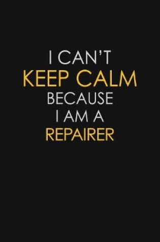 Cover of I Can't Keep Calm Because I Am A Repairer