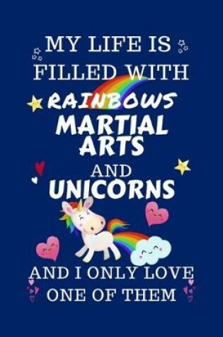 Cover of My Life Is Filled With Rainbows Martial Arts And Unicorns And I Only Love One Of Them