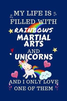 Book cover for My Life Is Filled With Rainbows Martial Arts And Unicorns And I Only Love One Of Them