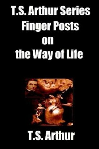 Cover of T.S. Arthur Series: Finger Posts on the Way of Life