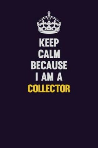 Cover of Keep Calm Because I Am A Collector