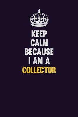 Book cover for Keep Calm Because I Am A Collector