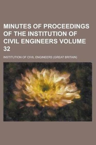 Cover of Minutes of Proceedings of the Institution of Civil Engineers Volume 32