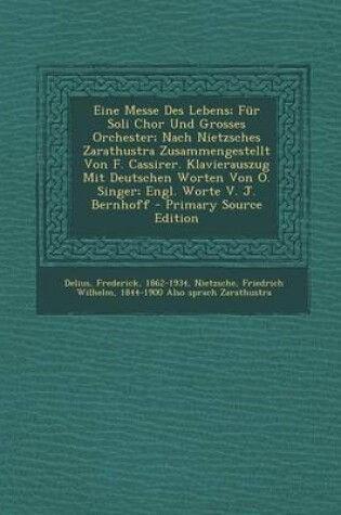 Cover of Eine Messe Des Lebens; Fur Soli Chor Und Grosses Orchester; Nach Nietzsches Zarathustra Zusammengestellt Von F. Cassirer. Klavierauszug Mit Deutschen Worten Von O. Singer; Engl. Worte V. J. Bernhoff