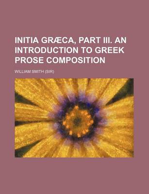 Book cover for Initia Graeca, Part III. an Introduction to Greek Prose Composition