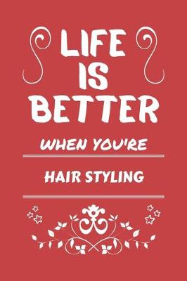 Book cover for Life Is Better When You're Hair Styling