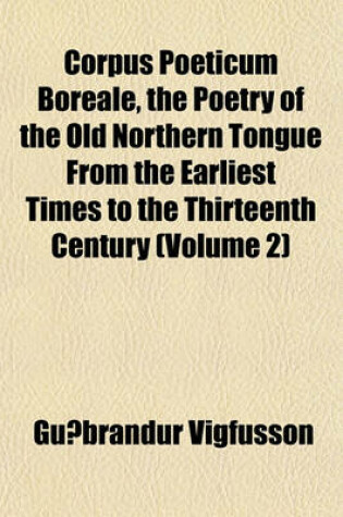 Cover of Corpus Poeticum Boreale, the Poetry of the Old Northern Tongue from the Earliest Times to the Thirteenth Century (Volume 2)