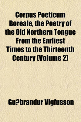 Book cover for Corpus Poeticum Boreale, the Poetry of the Old Northern Tongue from the Earliest Times to the Thirteenth Century (Volume 2)