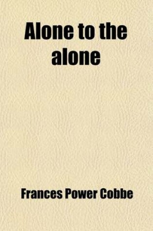 Cover of Alone to the Alone; Prayers for Theists by Several Contributors. Ed., with a Preface