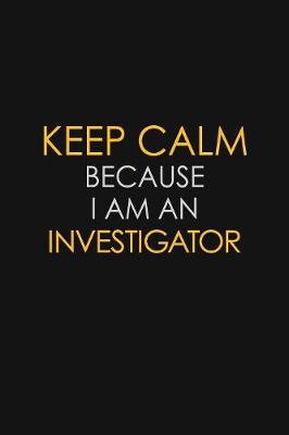 Book cover for I Can't Keep Calm Because I Am An Investigator