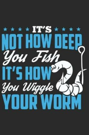 Cover of It's not how deep you fish it's how you wiggle your worm