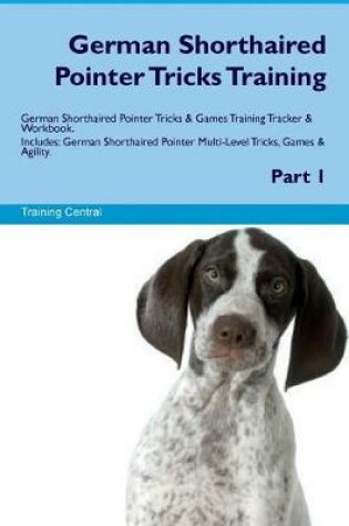 Cover of German Shorthaired Pointer Tricks Training German Shorthaired Pointer Tricks & Games Training Tracker & Workbook. Includes