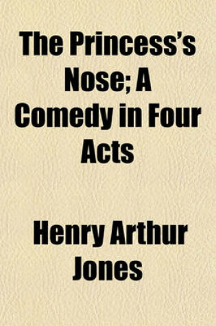 Cover of The Princess's Nose; A Comedy in Four Acts