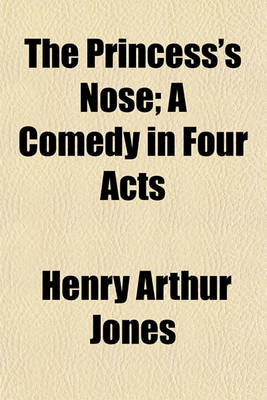 Book cover for The Princess's Nose; A Comedy in Four Acts