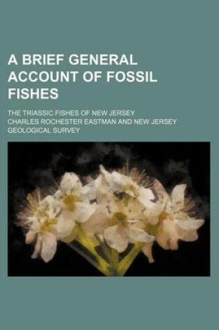 Cover of A Brief General Account of Fossil Fishes; The Triassic Fishes of New Jersey