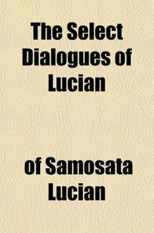 Cover of The Select Dialogues of Lucian