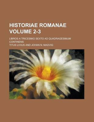 Book cover for Historiae Romanae; Libros a Tricesimo Sexto Ad Quadragesimum Continens Volume 2-3