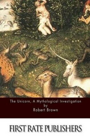 Cover of The Unicorn, a Mythological Investigation