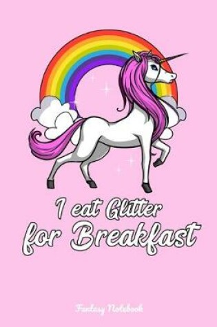 Cover of I Eat Glitter For Breakfast Fantasy Notebook