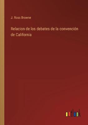 Book cover for Relacion de los debates de la convención de California