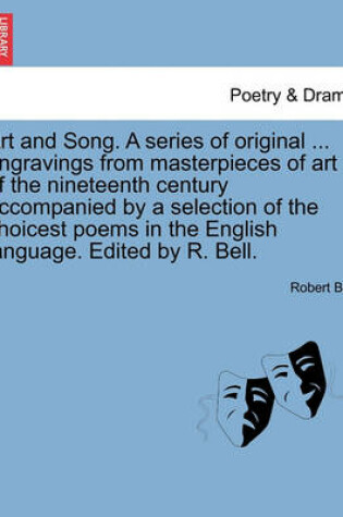 Cover of Art and Song. a Series of Original ... Engravings from Masterpieces of Art of the Nineteenth Century Accompanied by a Selection of the Choicest Poems in the English Language. Edited by R. Bell.