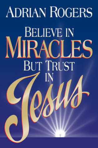 Cover of Believe in Miracles But Trust in Jesus