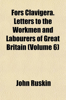 Book cover for Fors Clavigera. Letters to the Workmen and Labourers of Great Britain (Volume 6)