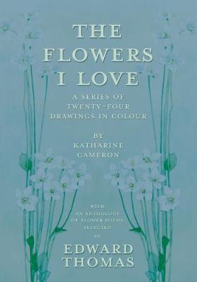 Book cover for The Flowers I Love - A Series of Twenty-Four Drawings in Colour by Katharine Cameron