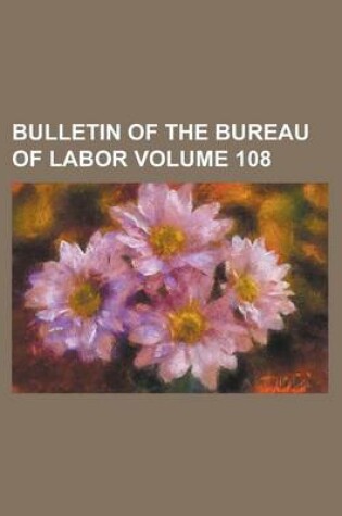 Cover of Bulletin of the Bureau of Labor Volume 108