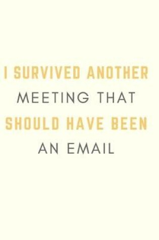 Cover of I Survived Another Meeting That Should Have Been An Email