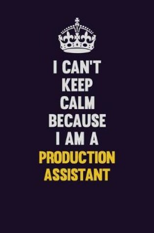 Cover of I Can't Keep Calm Because I Am A Production assistant