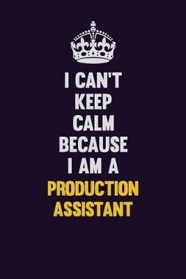 Book cover for I Can't Keep Calm Because I Am A Production assistant