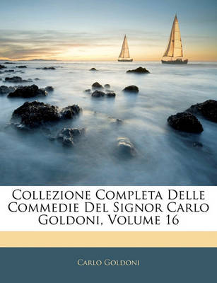 Book cover for Collezione Completa Delle Commedie del Signor Carlo Goldoni, Volume 16