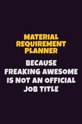 Book cover for Material Requirement Planner, Because Freaking Awesome Is Not An Official Job Title