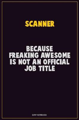 Book cover for Scanner, Because Freaking Awesome Is Not An Official Job Title